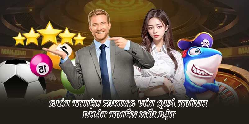 Giới thiệu 79King với quá trình phát triển nổi bật