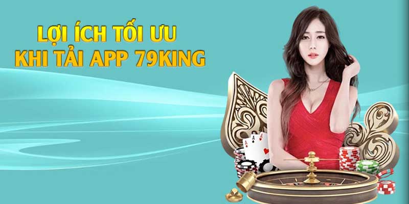 Các lợi ích khi tải 79king dành cho người tham gia